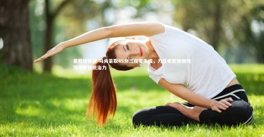 易胜博体育-马尚豪取45分三双零失误，力压史密斯展现顶级外援统治力