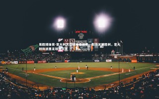 易胜博体育-意大利凭罚球绝杀波黑，取得关键胜利，意大利和波黑足球谁厉害