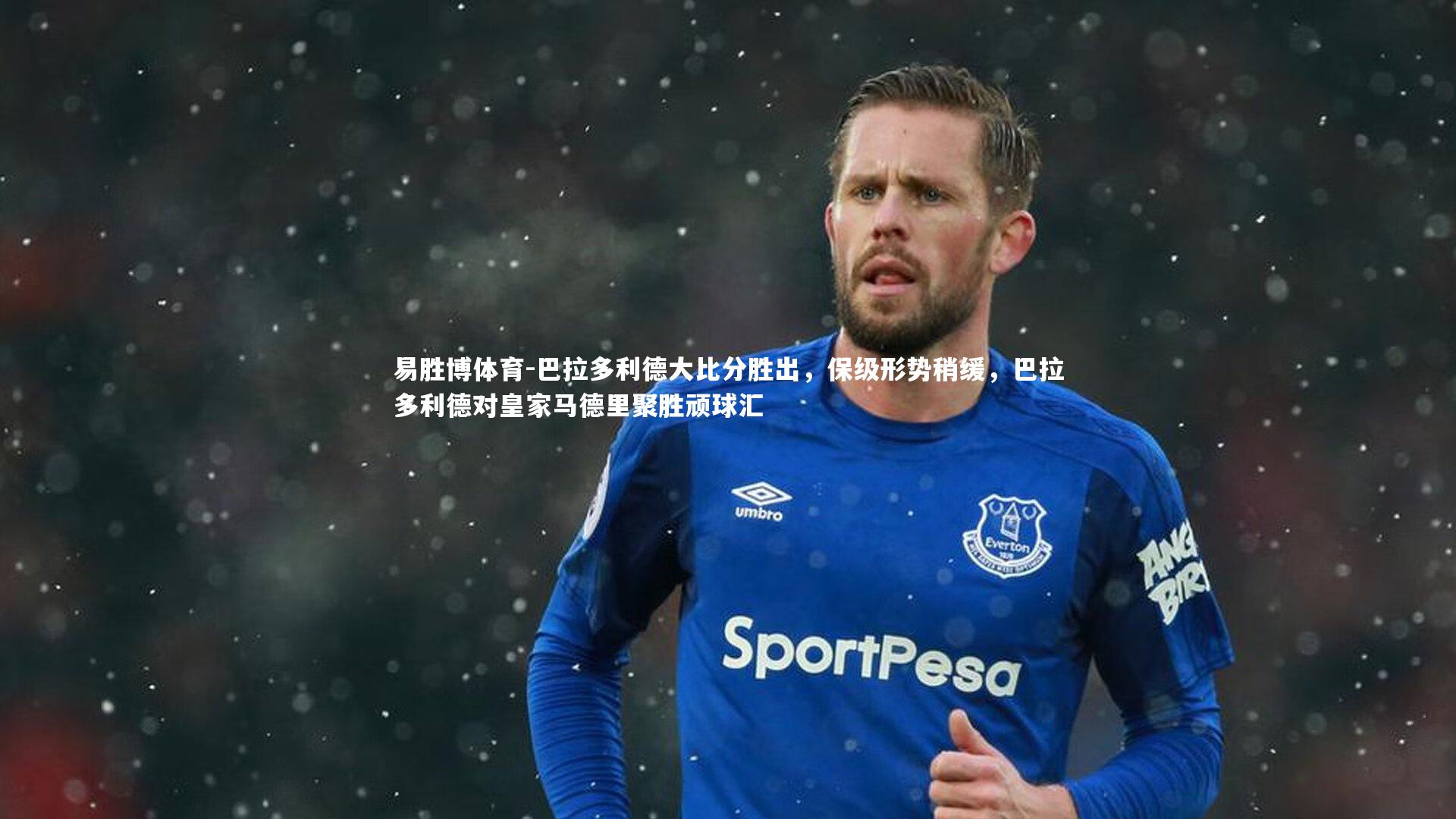 易胜博体育-巴拉多利德大比分胜出,保级形势稍缓,巴拉多利德对皇家马德里聚胜顽球汇-第1张图片-易胜博体育 易胜博体育-巴拉多利德大比分胜出,保级形势稍缓,巴拉多利德对皇家马德里聚胜顽球汇-第1张图片-易胜博体育