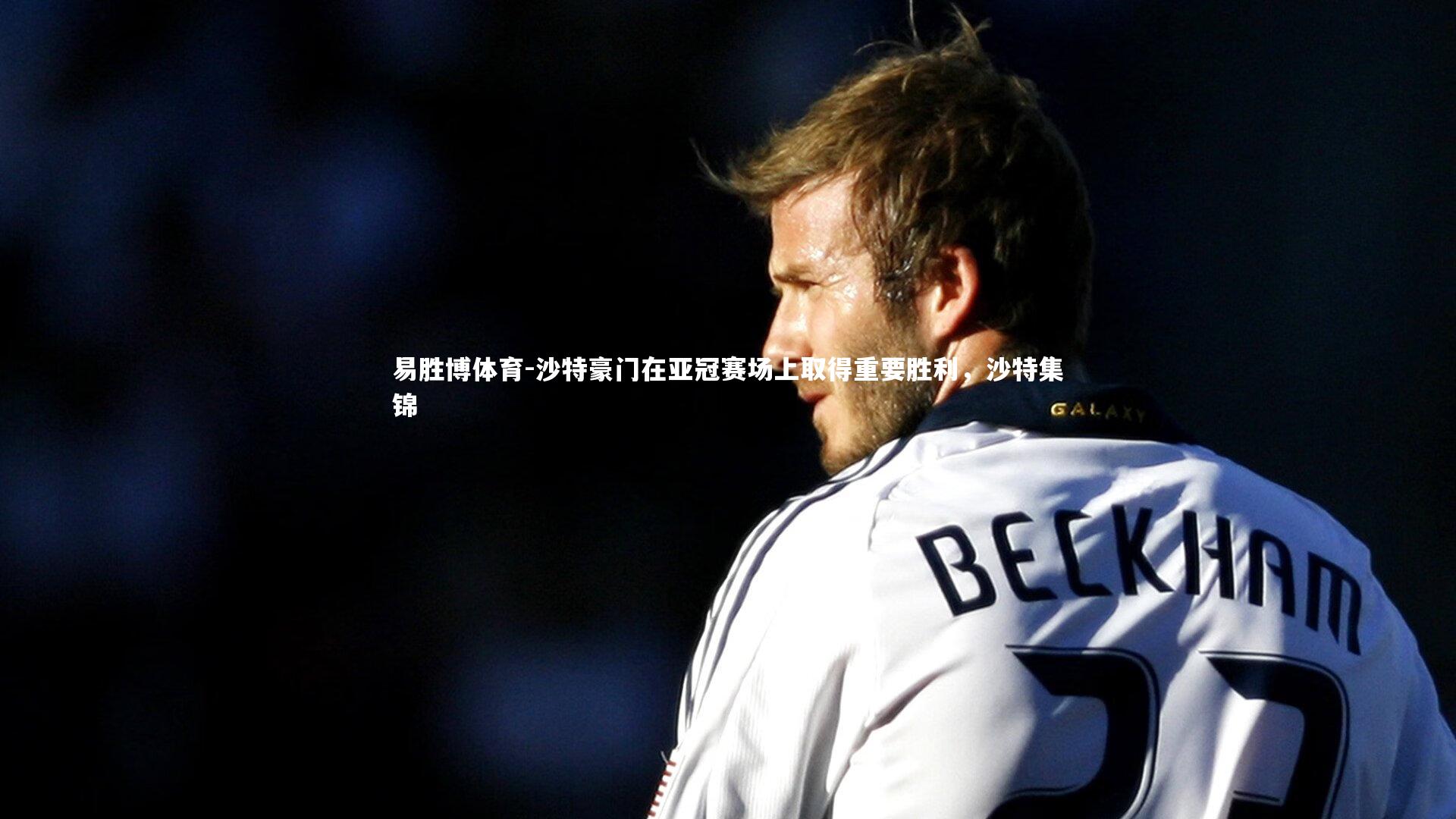 易胜博体育-沙特豪门在亚冠赛场上取得重要胜利，沙特集锦-第2张图片-易胜博体育
