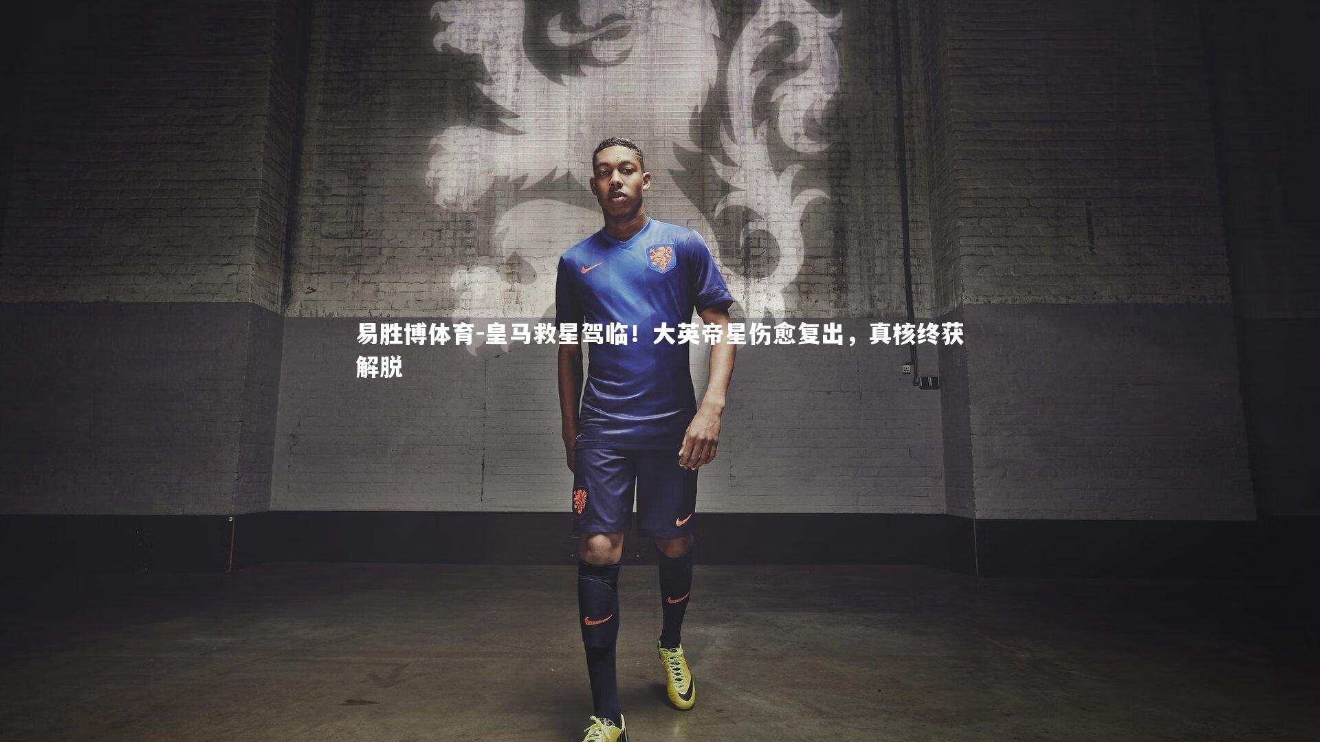 易胜博体育-皇马救星驾临!大英帝星伤愈复出,真核终获解脱-第1张图片-易胜博体育 易胜博体育-皇马救星驾临!大英帝星伤愈复出,真核终获解脱-第1张图片-易胜博体育